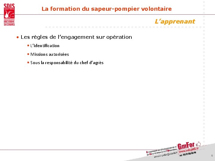 La formation du sapeur-pompier volontaire L’apprenant • Les règles de l’engagement sur opération §