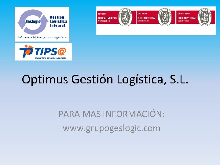 Optimus Gestión Logística, S. L. PARA MAS INFORMACIÓN: www. grupogeslogic. com 