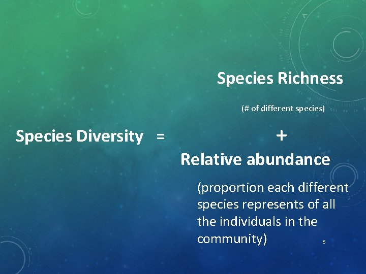 Species Richness (# of different species) Species Diversity = + Relative abundance (proportion each
