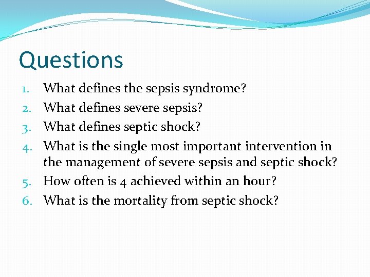 Questions What defines the sepsis syndrome? What defines severe sepsis? What defines septic shock?