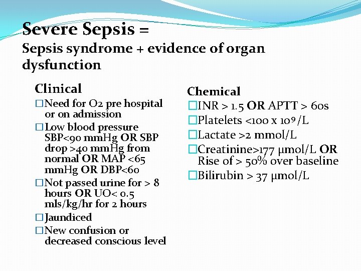 Severe Sepsis = Sepsis syndrome + evidence of organ dysfunction Clinical �Need for O