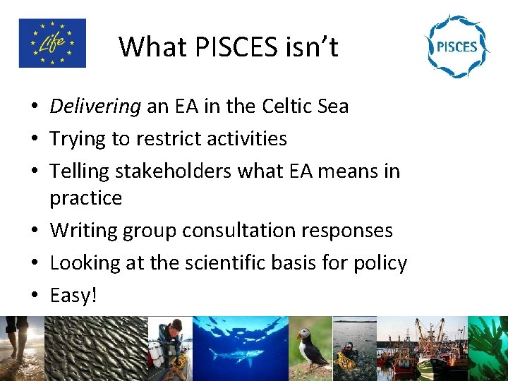 What PISCES isn’t • Delivering an EA in the Celtic Sea • Trying to