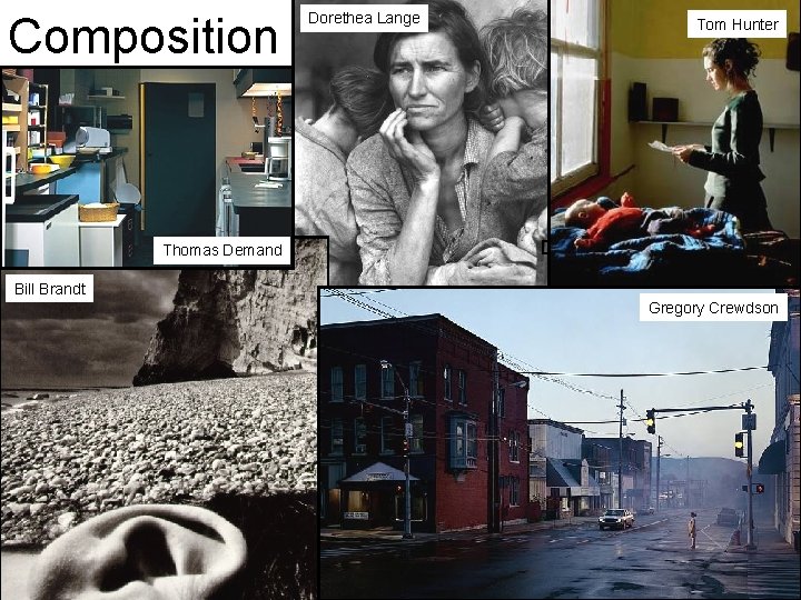 Composition Thomas Demand Dorethea Lange Tom Hunter Dorethea Lange Bill Brandt Gregory Crewdson 