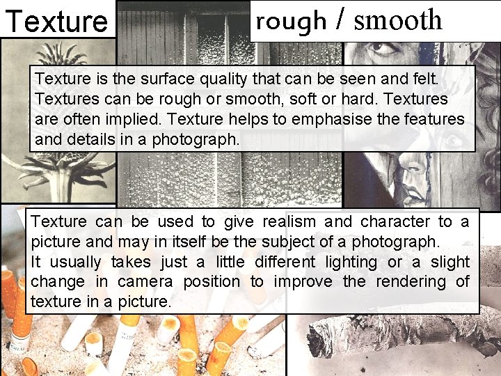 Texture rough / smooth Texture is the surface quality that can be seen and