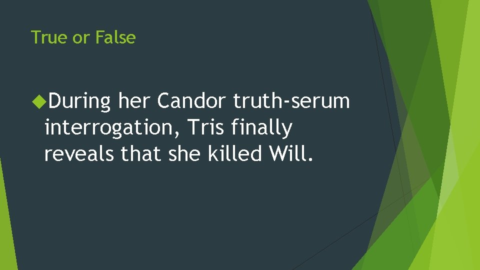 True or False During her Candor truth-serum interrogation, Tris finally reveals that she killed