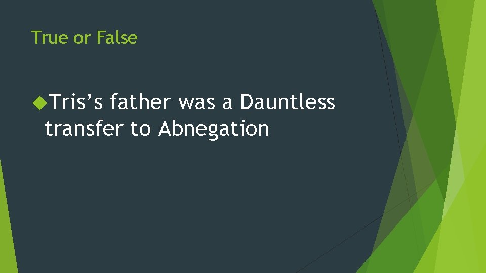 True or False Tris’s father was a Dauntless transfer to Abnegation 
