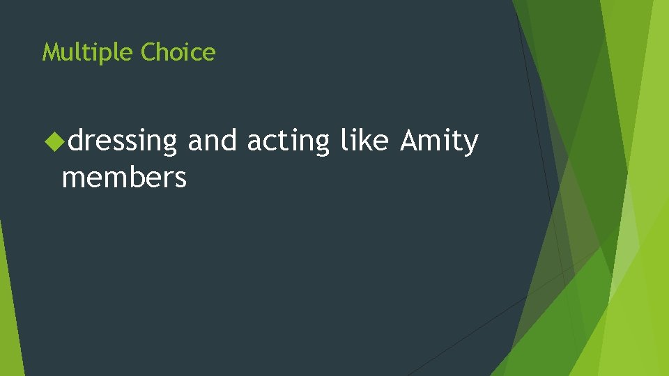 Multiple Choice dressing members and acting like Amity 