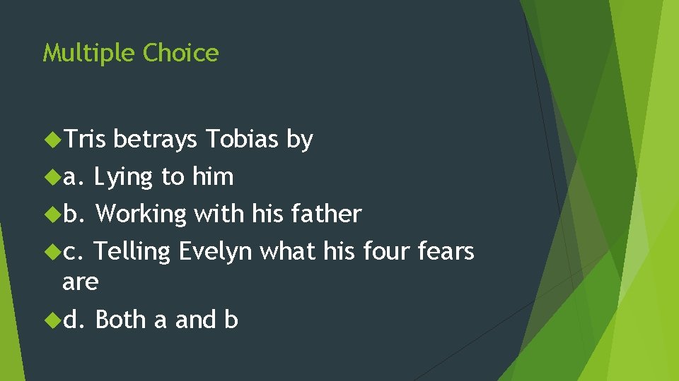 Multiple Choice Tris betrays Tobias by a. Lying to him b. Working with his