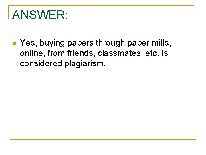 ANSWER: n Yes, buying papers through paper mills, online, from friends, classmates, etc. is