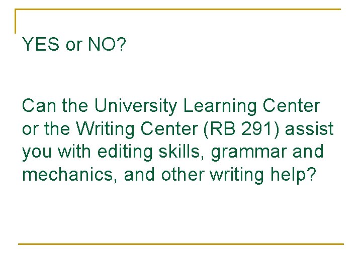 YES or NO? Can the University Learning Center or the Writing Center (RB 291)