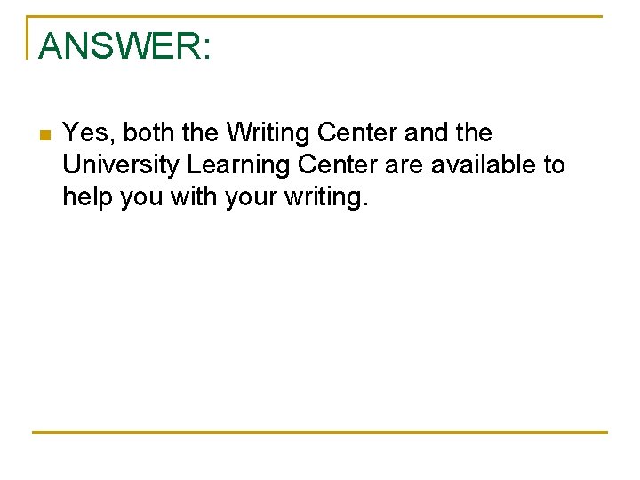 ANSWER: n Yes, both the Writing Center and the University Learning Center are available