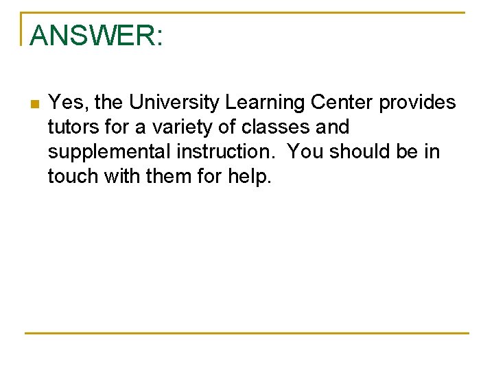 ANSWER: n Yes, the University Learning Center provides tutors for a variety of classes