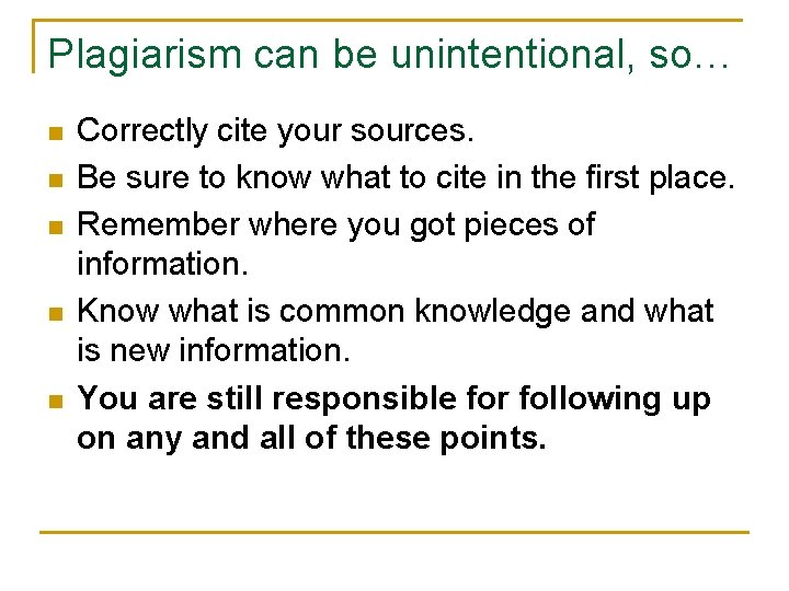 Plagiarism can be unintentional, so… n n n Correctly cite your sources. Be sure