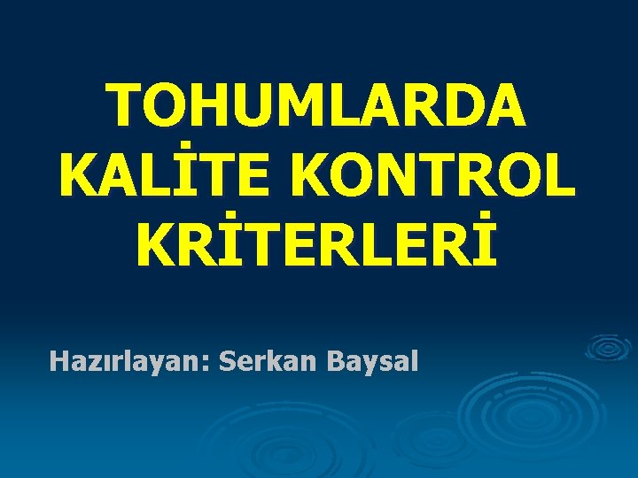 TOHUMLARDA KALİTE KONTROL KRİTERLERİ Hazırlayan: Serkan Baysal 