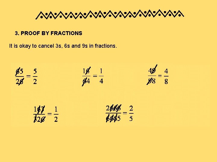 3. PROOF BY FRACTIONS It is okay to cancel 3 s, 6 s and