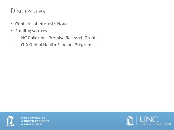 Disclosures • Conflicts of interest: None • Funding sources: – NC Children’s Promise Research
