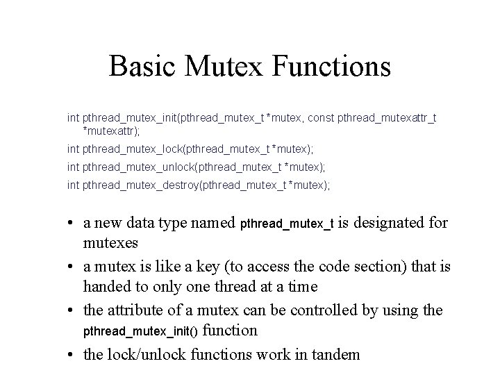 Basic Mutex Functions int pthread_mutex_init(pthread_mutex_t *mutex, const pthread_mutexattr_t *mutexattr); int pthread_mutex_lock(pthread_mutex_t *mutex); int pthread_mutex_unlock(pthread_mutex_t