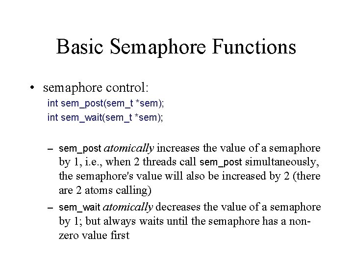 Basic Semaphore Functions • semaphore control: int sem_post(sem_t *sem); int sem_wait(sem_t *sem); – sem_post