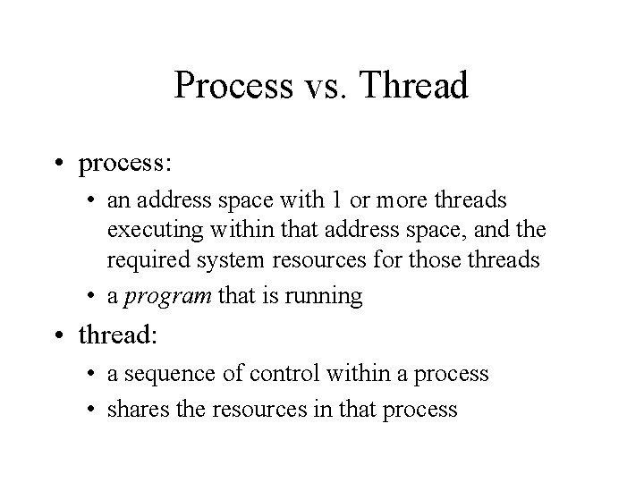 Process vs. Thread • process: • an address space with 1 or more threads