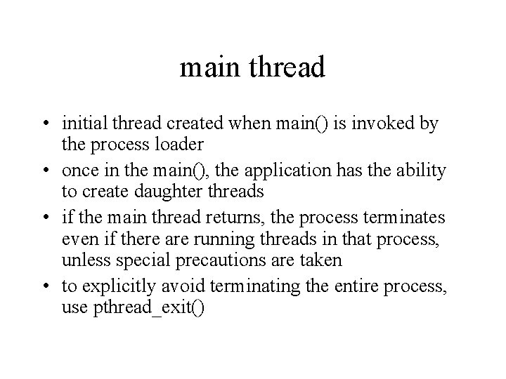 main thread • initial thread created when main() is invoked by the process loader