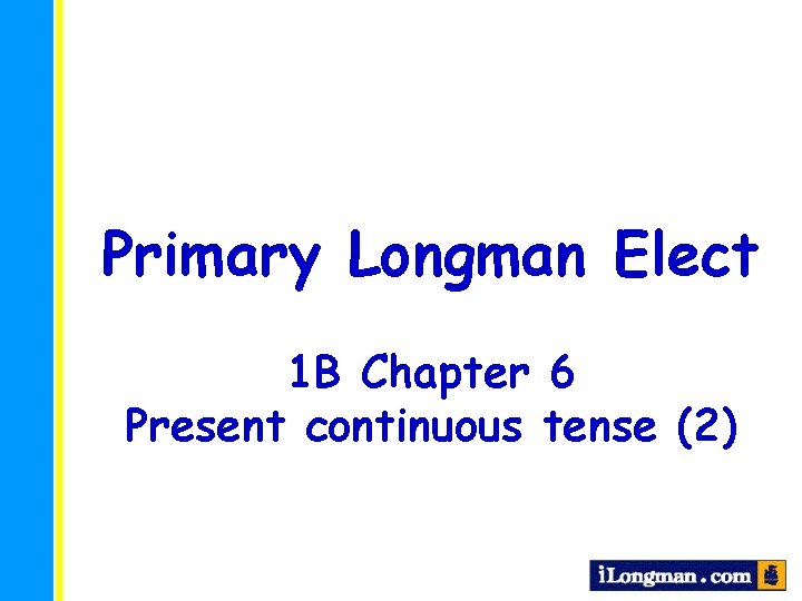 Primary Longman Elect 1 B Chapter 6 Present continuous tense (2) 