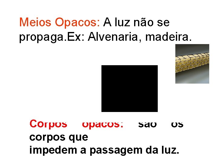 Meios Opacos: A luz não se propaga. Ex: Alvenaria, madeira. Corpos opacos: são os