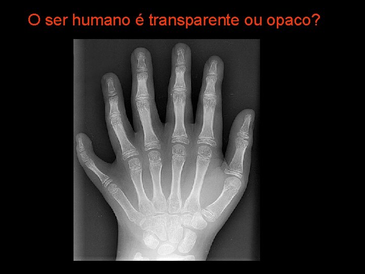 O ser humano é transparente ou opaco? 