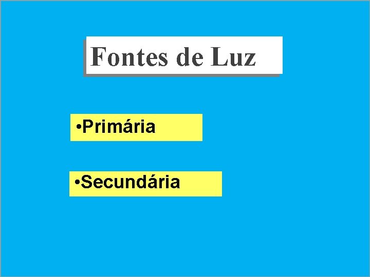 Fontes de Luz • Primária • Secundária 