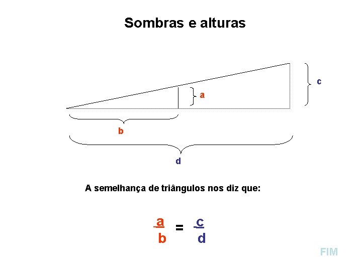 Sombras e alturas c a b d A semelhança de triângulos nos diz que: