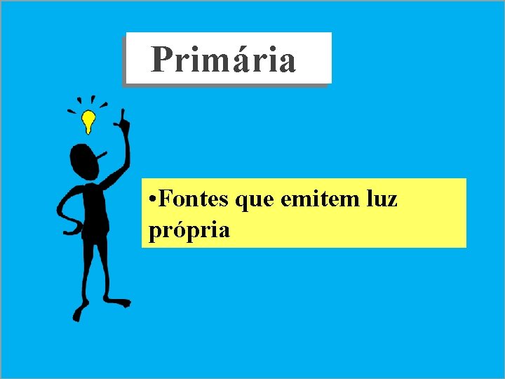 Primária • Fontes que emitem luz própria 