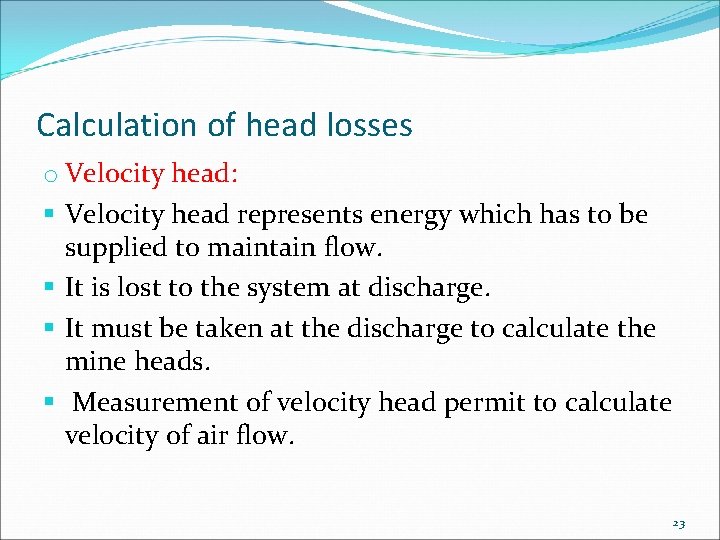 Calculation of head losses o Velocity head: § Velocity head represents energy which has