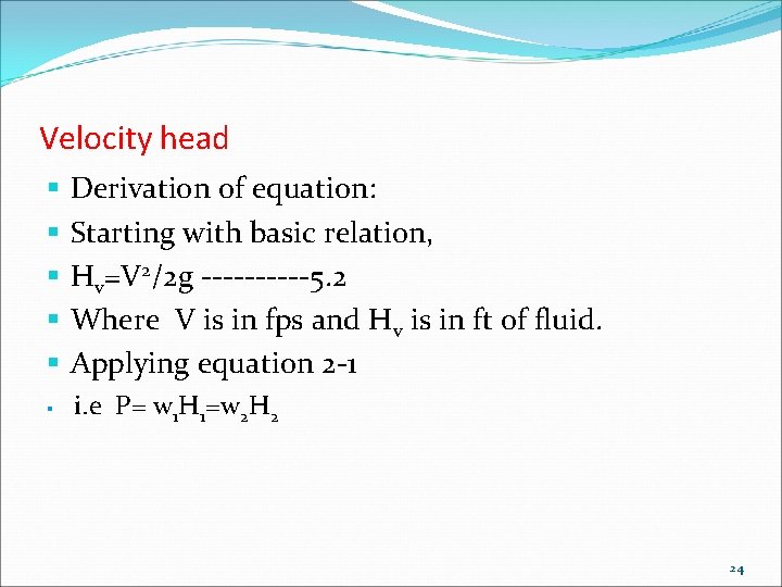 Velocity head § § § Derivation of equation: Starting with basic relation, Hv=V 2/2