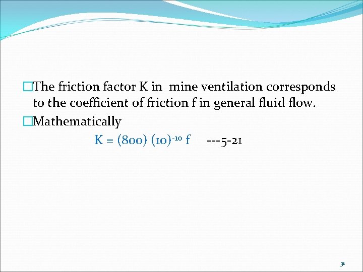 �The friction factor K in mine ventilation corresponds to the coefficient of friction f