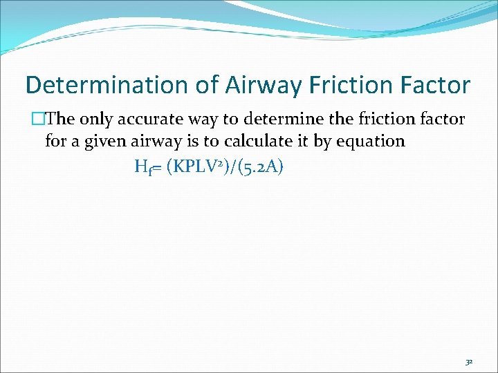 Determination of Airway Friction Factor �The only accurate way to determine the friction factor