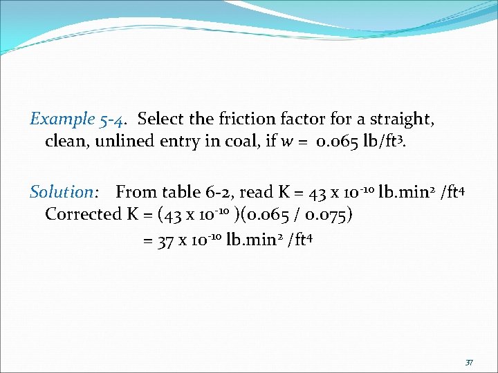 Example 5 -4. Select the friction factor for a straight, clean, unlined entry in