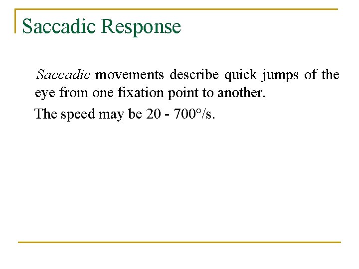 Saccadic Response Saccadic movements describe quick jumps of the eye from one fixation point