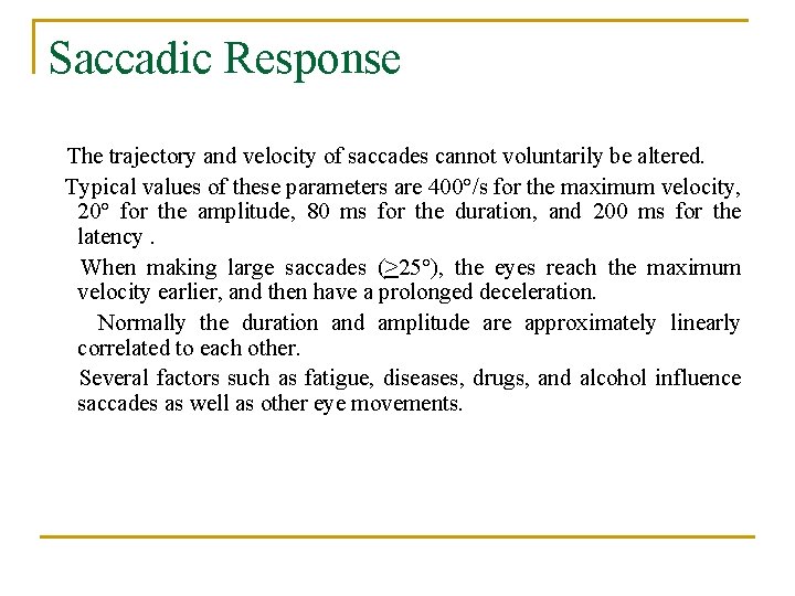 Saccadic Response The trajectory and velocity of saccades cannot voluntarily be altered. Typical values
