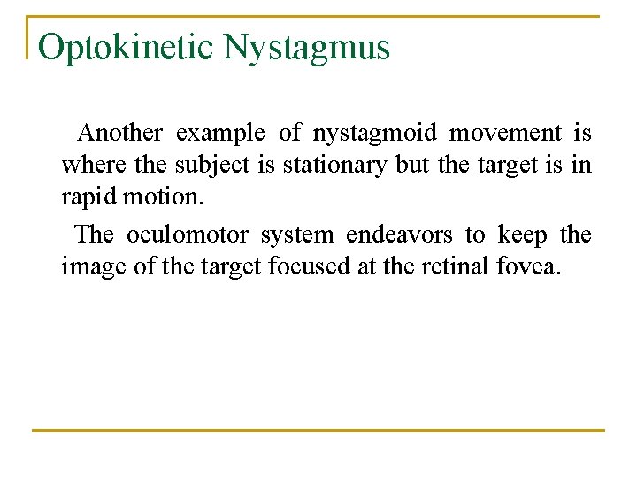 Optokinetic Nystagmus Another example of nystagmoid movement is where the subject is stationary but