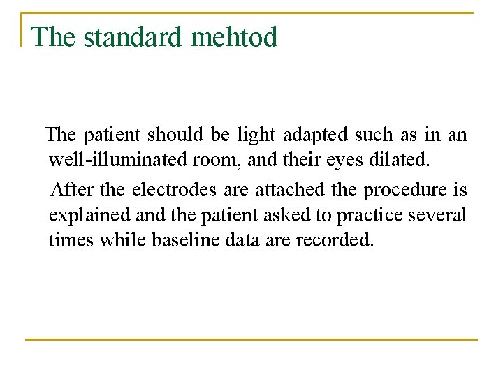 The standard mehtod The patient should be light adapted such as in an well-illuminated
