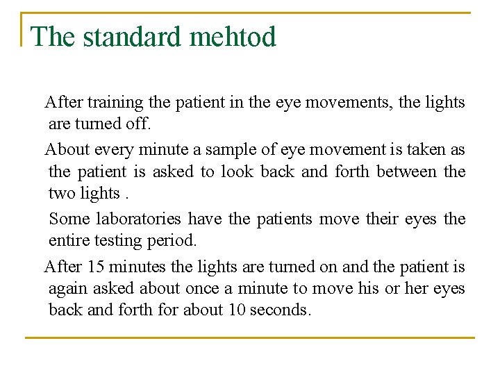 The standard mehtod After training the patient in the eye movements, the lights are