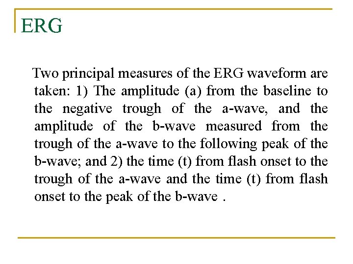 ERG Two principal measures of the ERG waveform are taken: 1) The amplitude (a)