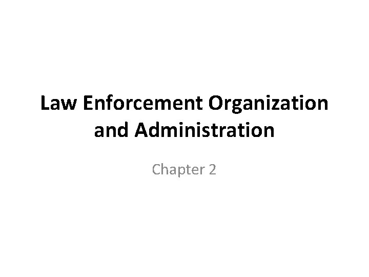 Law Enforcement Organization and Administration Chapter 2 