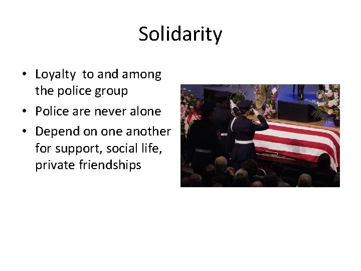 Solidarity • Loyalty to and among the police group • Police are never alone