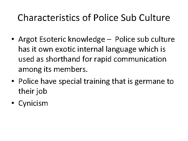 Characteristics of Police Sub Culture • Argot Esoteric knowledge – Police sub culture has