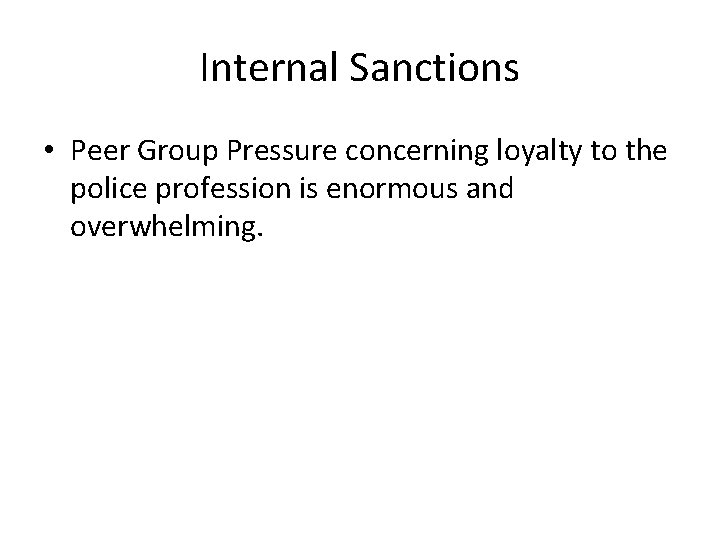 Internal Sanctions • Peer Group Pressure concerning loyalty to the police profession is enormous