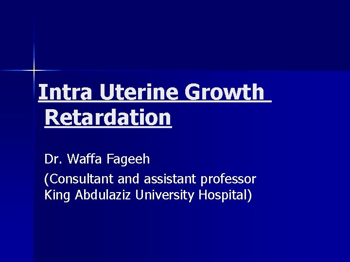 Intra Uterine Growth Retardation Dr. Waffa Fageeh (Consultant and assistant professor King Abdulaziz University