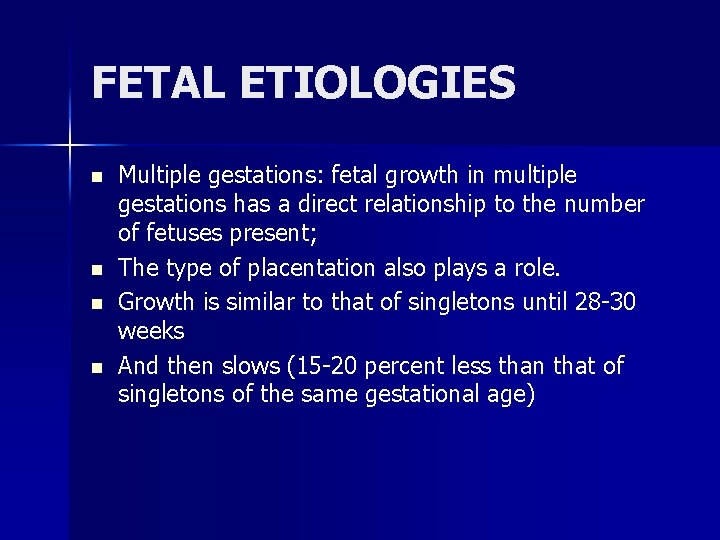 FETAL ETIOLOGIES n n Multiple gestations: fetal growth in multiple gestations has a direct