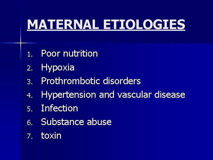 MATERNAL ETIOLOGIES 1. 2. 3. 4. 5. 6. 7. Poor nutrition Hypoxia Prothrombotic disorders