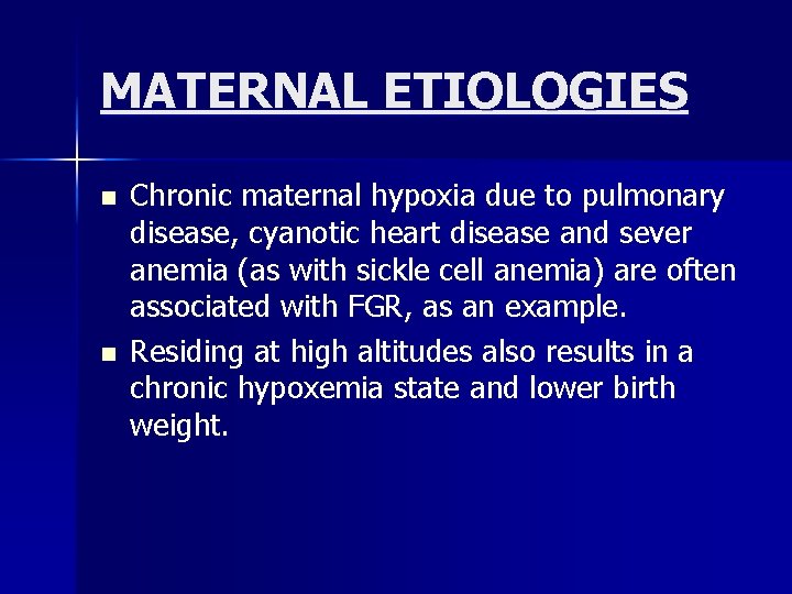 MATERNAL ETIOLOGIES n n Chronic maternal hypoxia due to pulmonary disease, cyanotic heart disease