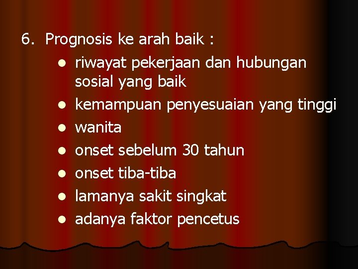 6. Prognosis ke arah baik : l riwayat pekerjaan dan hubungan sosial yang baik